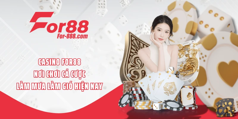 Casino FOR88 - Nơi Chơi Cá Cược Làm Mưa Làm Gió Hiện Nay