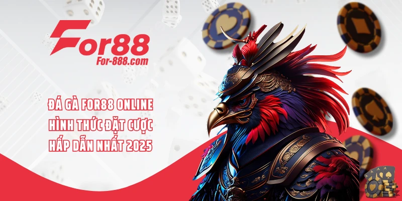 Đá Gà FOR88 Online - Hình Thức Đặt Cược Hấp Dẫn Nhất 2025
