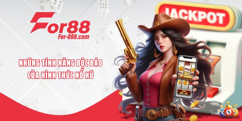 Những tính năng độc đáo của hình thức nổ hũ