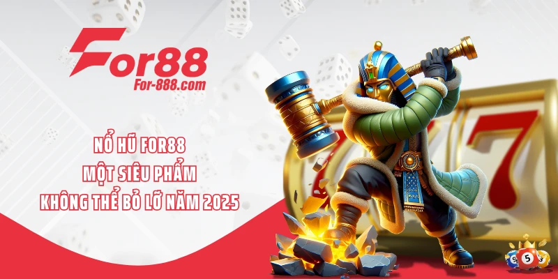 Nổ Hũ FOR88 - Một Siêu Phẩm Không Thể Bỏ Lỡ Năm 2025