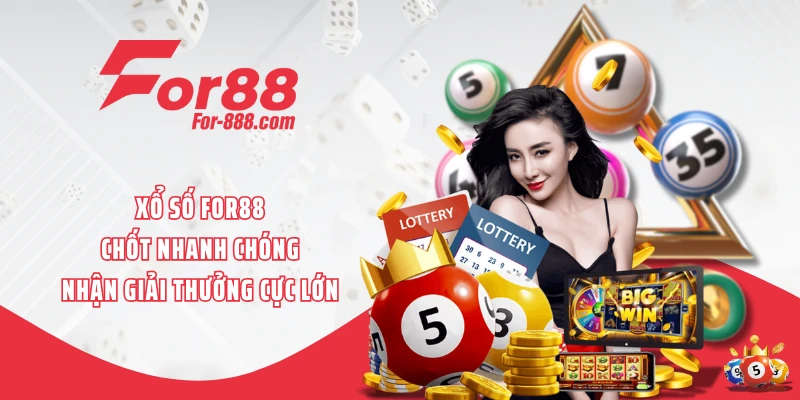 Xổ Số FOR88 - Chốt Nhanh Chóng, Nhận Giải Thưởng Cực Lớn