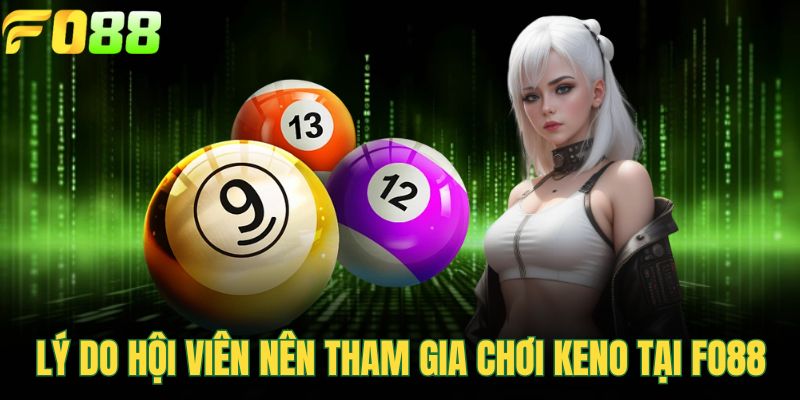 Lý do hội viên nên tham gia chơi keno tại FO88